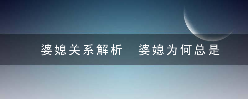 婆媳关系解析 婆媳为何总是难相处